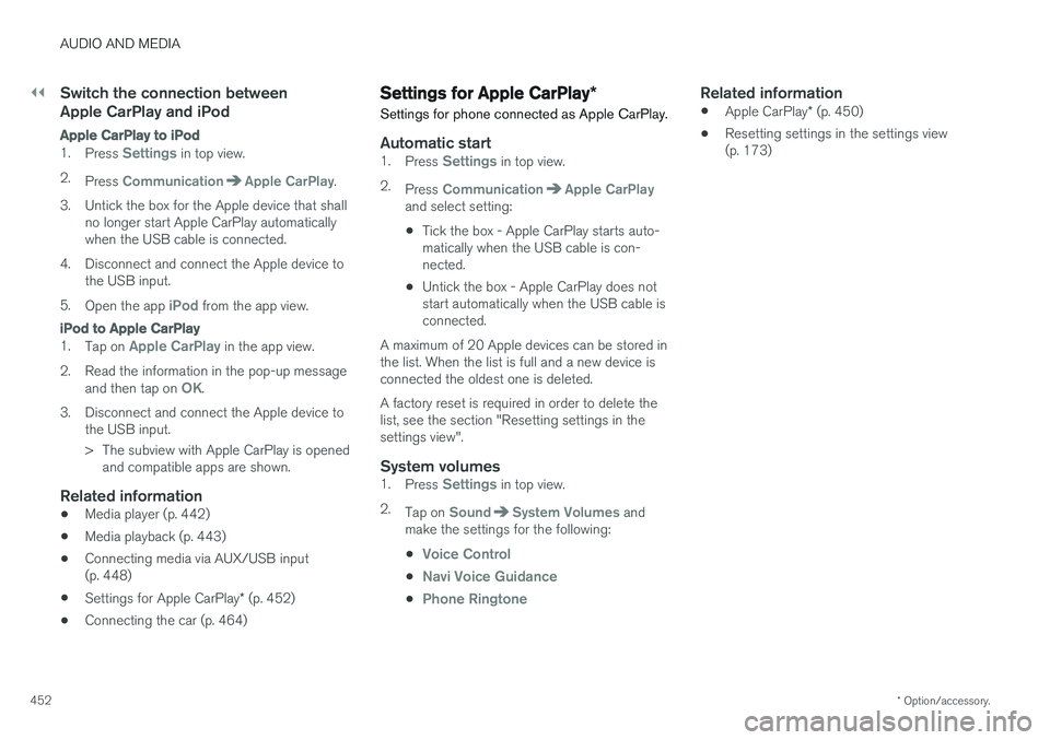 VOLVO V90 2017 Owners Manual ||
AUDIO AND MEDIA
* Option/accessory.
452
Switch the connection between Apple CarPlay and iPod
Apple CarPlay to iPod
1.
Press Settings in top view.
2. Press
CommunicationApple CarPlay.
3. Untick t VOLVO V90 2017 Owners Manual ||
AUDIO AND MEDIA
* Option/accessory.
452
Switch the connection between Apple CarPlay and iPod
Apple CarPlay to iPod
1.
Press Settings in top view.
2. Press
CommunicationApple CarPlay.
3. Untick t