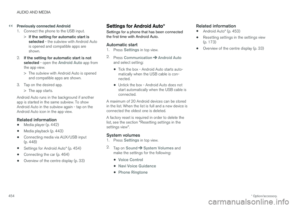 VOLVO V90 2017 Owners Manual ||
AUDIO AND MEDIA
* Option/accessory.
454
Previously connected Android
1. Connect the phone to the USB input.
>If the setting for automatic start is selected - the subview with Android Auto
is open VOLVO V90 2017 Owners Manual ||
AUDIO AND MEDIA
* Option/accessory.
454
Previously connected Android
1. Connect the phone to the USB input.
>If the setting for automatic start is selected - the subview with Android Auto
is open