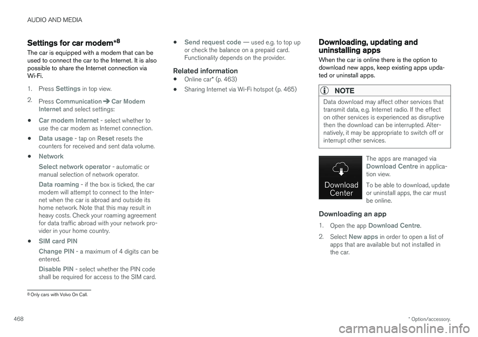 VOLVO V90 2017 Owners Manual AUDIO AND MEDIA
* Option/accessory.
468
Settings for car modem *8
The car is equipped with a modem that can be used to connect the car to the Internet. It is alsopossible to share the Internet connect VOLVO V90 2017 Owners Manual AUDIO AND MEDIA
* Option/accessory.
468
Settings for car modem *8
The car is equipped with a modem that can be used to connect the car to the Internet. It is alsopossible to share the Internet connect