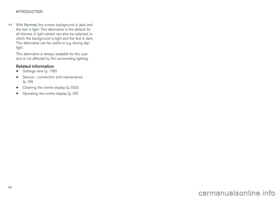VOLVO V90 2017 Service Manual ||
INTRODUCTION
46With 
Normal, the screen background is dark and
the text is light. This alternative is the default for all themes. A light variant can also be selected, inwhich the background is lig