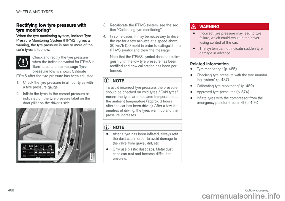 VOLVO V90 2017  Owners Manual WHEELS AND TYRES
* Option/accessory.
488
Rectifying low tyre pressure with tyre monitoring *
When the tyre monitoring system, Indirect Tyre Pressure Monitoring System (ITPMS), gives awarning, the tyre