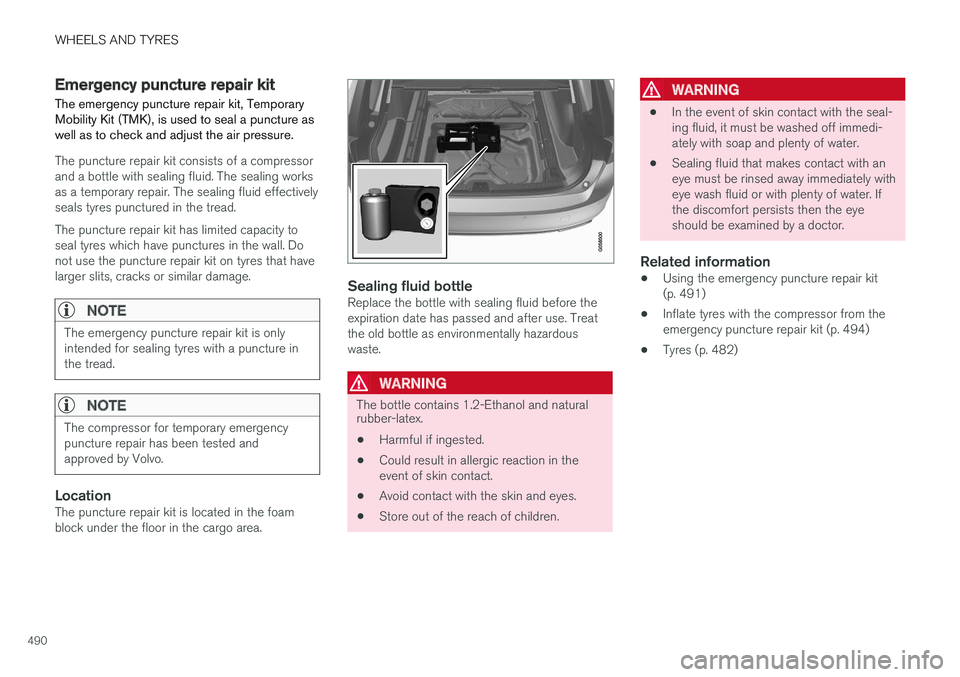 VOLVO V90 2017 Owners Manual WHEELS AND TYRES
490
Emergency puncture repair kitThe emergency puncture repair kit, Temporary Mobility Kit (TMK), is used to seal a puncture aswell as to check and adjust the air pressure.
The punctu VOLVO V90 2017 Owners Manual WHEELS AND TYRES
490
Emergency puncture repair kitThe emergency puncture repair kit, Temporary Mobility Kit (TMK), is used to seal a puncture aswell as to check and adjust the air pressure.
The punctu
