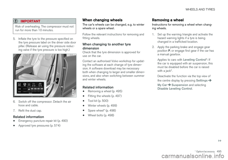 VOLVO V90 2017 Owners Manual WHEELS AND TYRES
}}
* Option/accessory.495
IMPORTANT
Risk of overheating. The compressor must not run for more than 10 minutes.
5. Inflate the tyre to the pressure specified on
the tyre pressure label VOLVO V90 2017 Owners Manual WHEELS AND TYRES
}}
* Option/accessory.495
IMPORTANT
Risk of overheating. The compressor must not run for more than 10 minutes.
5. Inflate the tyre to the pressure specified on
the tyre pressure label
