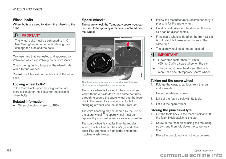 VOLVO V90 2017 Owners Manual WHEELS AND TYRES
* Option/accessory.
498
Wheel bolts
Wheel bolts are used to attach the wheels to the hubs.
IMPORTANT
The wheel bolts must be tightened to 140 Nm. Overtightening or loose tightening ma VOLVO V90 2017 Owners Manual WHEELS AND TYRES
* Option/accessory.
498
Wheel bolts
Wheel bolts are used to attach the wheels to the hubs.
IMPORTANT
The wheel bolts must be tightened to 140 Nm. Overtightening or loose tightening ma