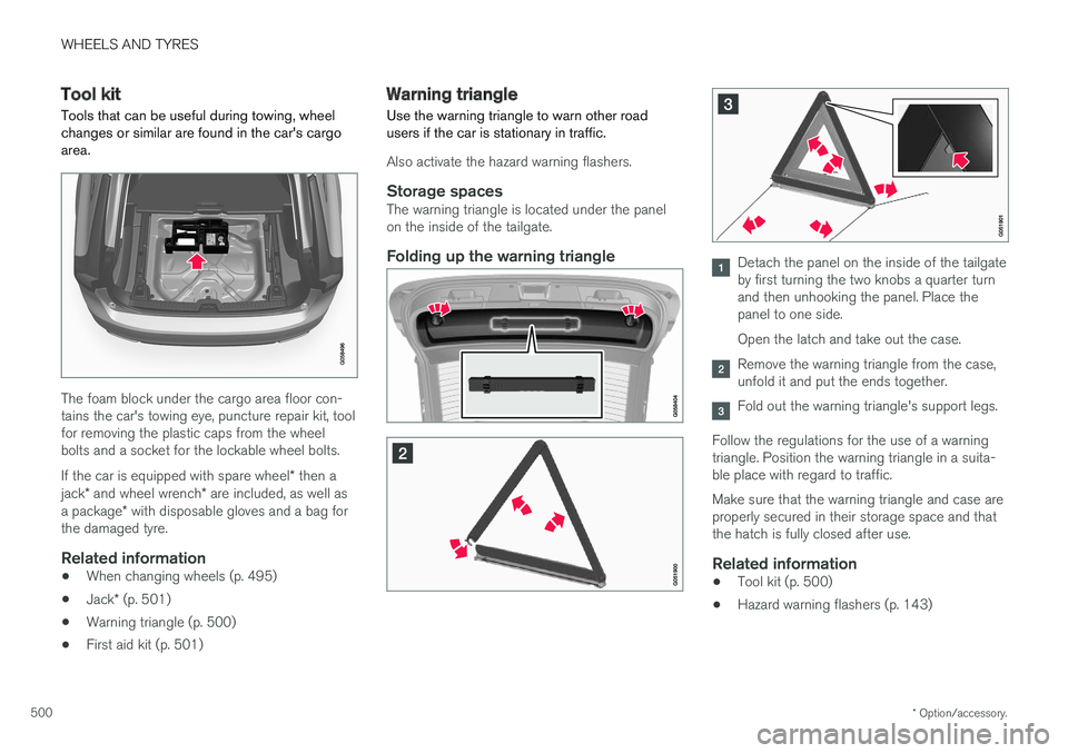VOLVO V90 2017 Owners Manual WHEELS AND TYRES
* Option/accessory.
500
Tool kit Tools that can be useful during towing, wheel changes or similar are found in the car's cargoarea.
The foam block under the cargo area floor con- VOLVO V90 2017 Owners Manual WHEELS AND TYRES
* Option/accessory.
500
Tool kit Tools that can be useful during towing, wheel changes or similar are found in the car's cargoarea.
The foam block under the cargo area floor con-