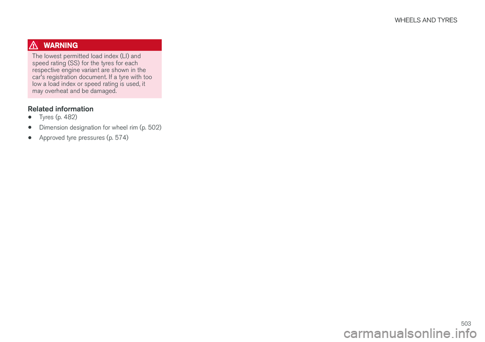 VOLVO V90 2017 Owners Manual WHEELS AND TYRES
503
WARNING
The lowest permitted load index (LI) and speed rating (SS) for the tyres for eachrespective engine variant are shown in thecar's registration document. If a tyre with VOLVO V90 2017 Owners Manual WHEELS AND TYRES
503
WARNING
The lowest permitted load index (LI) and speed rating (SS) for the tyres for eachrespective engine variant are shown in thecar's registration document. If a tyre with