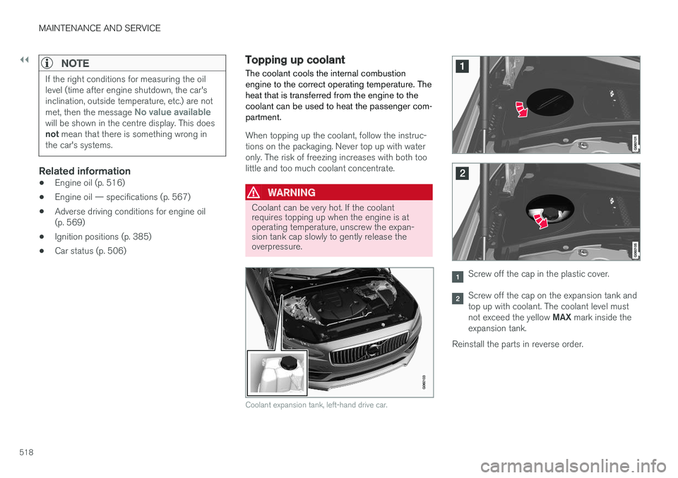VOLVO V90 2017 Owners Manual ||
MAINTENANCE AND SERVICE
518
NOTE
If the right conditions for measuring the oil level (time after engine shutdown, the car'sinclination, outside temperature, etc.) are not met, then the message VOLVO V90 2017 Owners Manual ||
MAINTENANCE AND SERVICE
518
NOTE
If the right conditions for measuring the oil level (time after engine shutdown, the car'sinclination, outside temperature, etc.) are not met, then the message