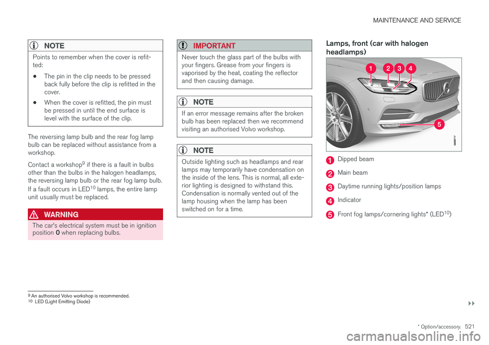 VOLVO V90 2017 Owners Manual MAINTENANCE AND SERVICE
}}
* Option/accessory.521
NOTE
Points to remember when the cover is refit- ted: •The pin in the clip needs to be pressed back fully before the clip is refitted in thecover.
â VOLVO V90 2017 Owners Manual MAINTENANCE AND SERVICE
}}
* Option/accessory.521
NOTE
Points to remember when the cover is refit- ted: •The pin in the clip needs to be pressed back fully before the clip is refitted in thecover.
â