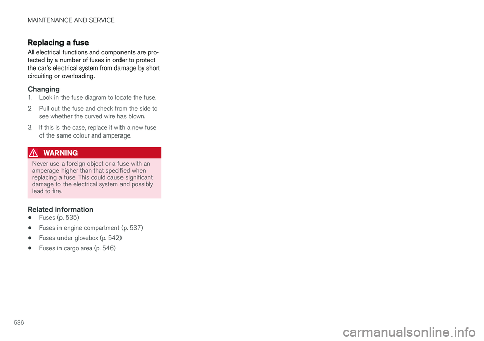 VOLVO V90 2017 Owners Manual MAINTENANCE AND SERVICE
536
Replacing a fuse All electrical functions and components are pro- tected by a number of fuses in order to protectthe car's electrical system from damage by shortcircuit VOLVO V90 2017 Owners Manual MAINTENANCE AND SERVICE
536
Replacing a fuse All electrical functions and components are pro- tected by a number of fuses in order to protectthe car's electrical system from damage by shortcircuit