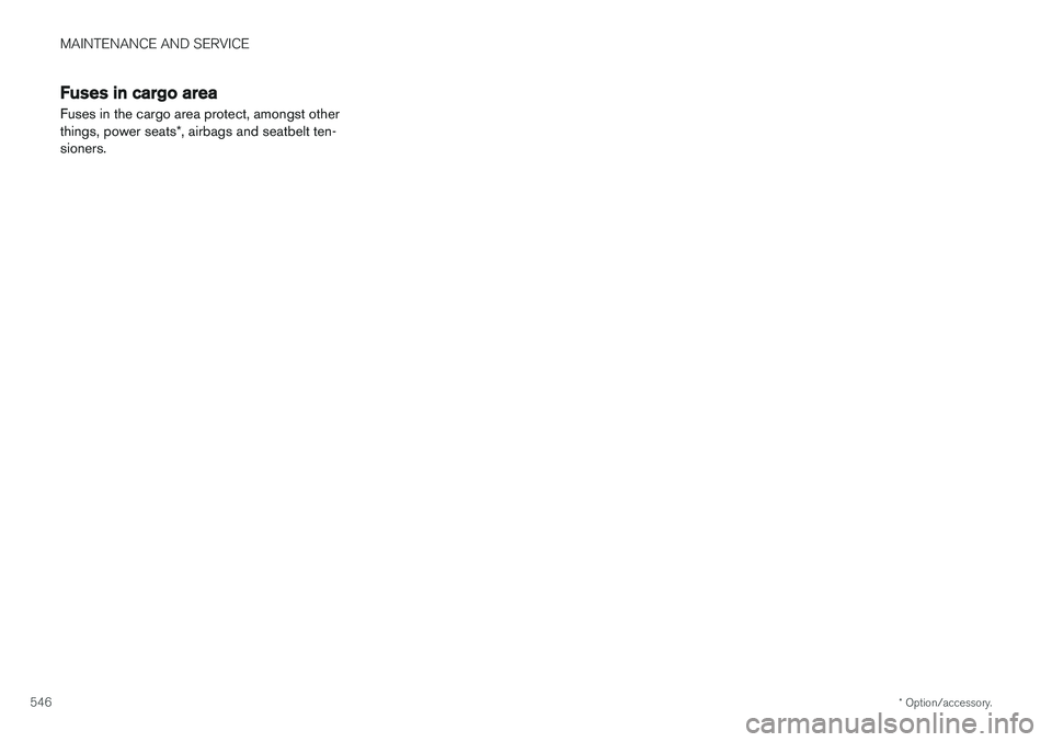 VOLVO V90 2017  Owners Manual MAINTENANCE AND SERVICE
* Option/accessory.
546
Fuses in cargo area
Fuses in the cargo area protect, amongst other things, power seats *, airbags and seatbelt ten-
sioners. 