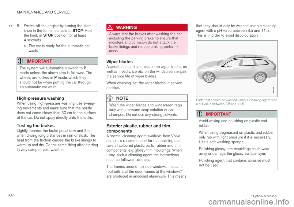 VOLVO V90 2017 Owners Manual ||
MAINTENANCE AND SERVICE
* Option/accessory.
550 5. Switch off the engine by turning the start
knob in the tunnel console to STOP. Hold
the knob in STOP position for at least
4 seconds.
> The car VOLVO V90 2017 Owners Manual ||
MAINTENANCE AND SERVICE
* Option/accessory.
550 5. Switch off the engine by turning the start
knob in the tunnel console to STOP. Hold
the knob in STOP position for at least
4 seconds.
> The car
