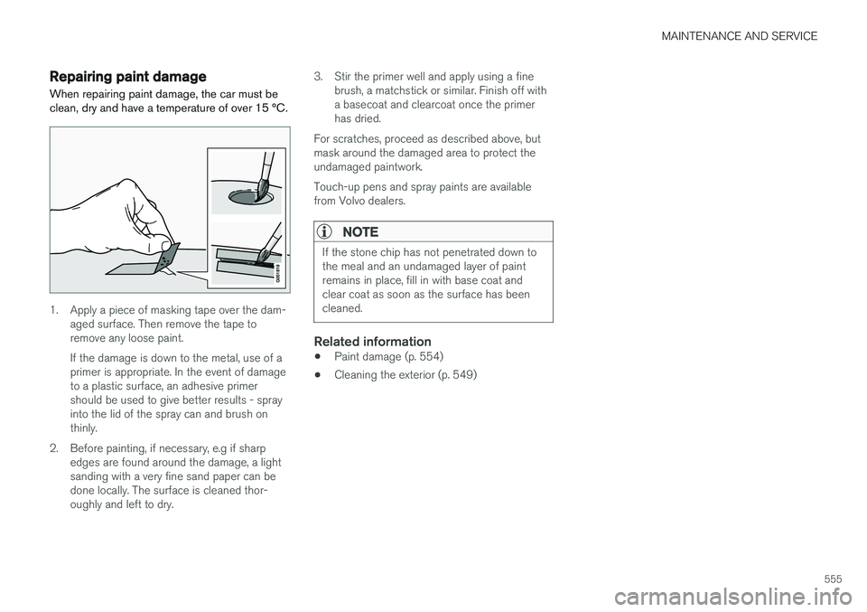 VOLVO V90 2017 Owners Manual MAINTENANCE AND SERVICE
555
Repairing paint damage When repairing paint damage, the car must be clean, dry and have a temperature of over 15 °C.
1. Apply a piece of masking tape over the dam-aged sur VOLVO V90 2017 Owners Manual MAINTENANCE AND SERVICE
555
Repairing paint damage When repairing paint damage, the car must be clean, dry and have a temperature of over 15 °C.
1. Apply a piece of masking tape over the dam-aged sur