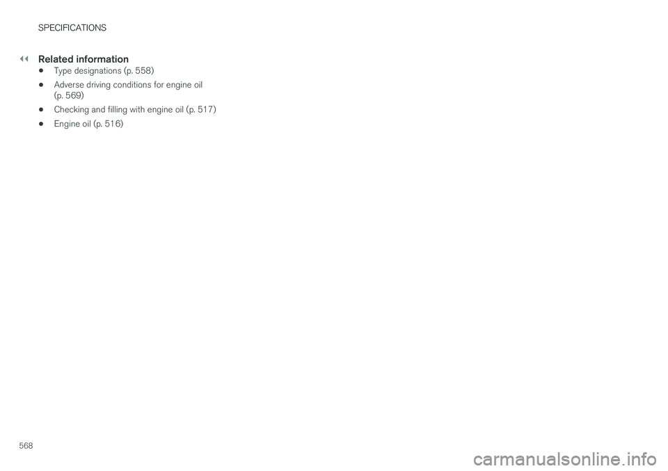VOLVO V90 2017  Owners Manual ||
SPECIFICATIONS
568
Related information
•Type designations (p. 558)
• Adverse driving conditions for engine oil (p. 569)
• Checking and filling with engine oil (p. 517)
• Engine oil (p. 516)