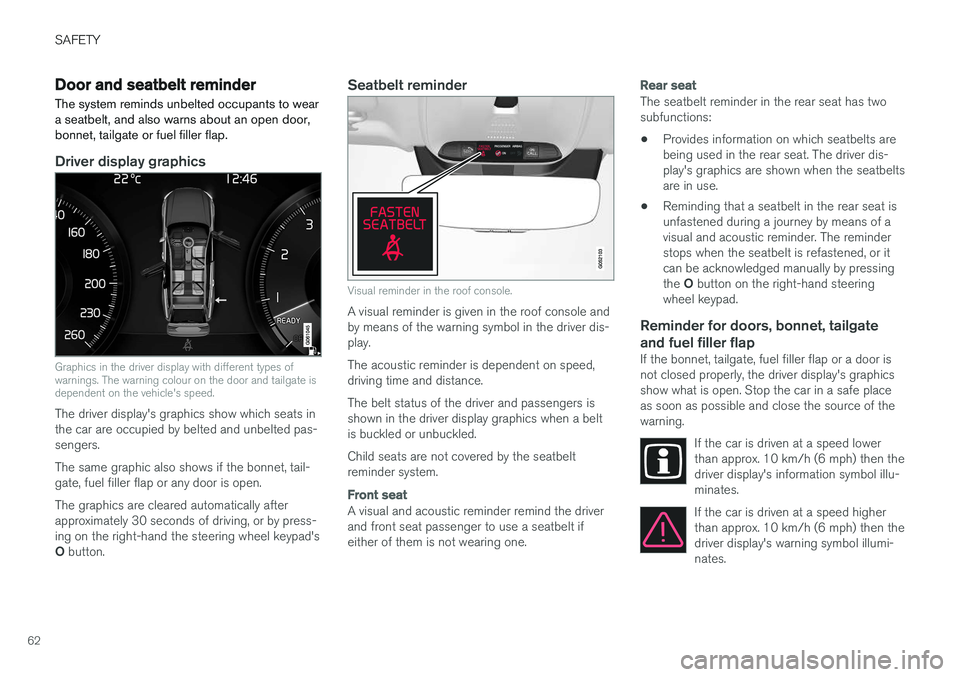 VOLVO V90 2017 Repair Manual SAFETY
62
Door and seatbelt reminderThe system reminds unbelted occupants to wear a seatbelt, and also warns about an open door,bonnet, tailgate or fuel filler flap.
Driver display graphics
Graphics i