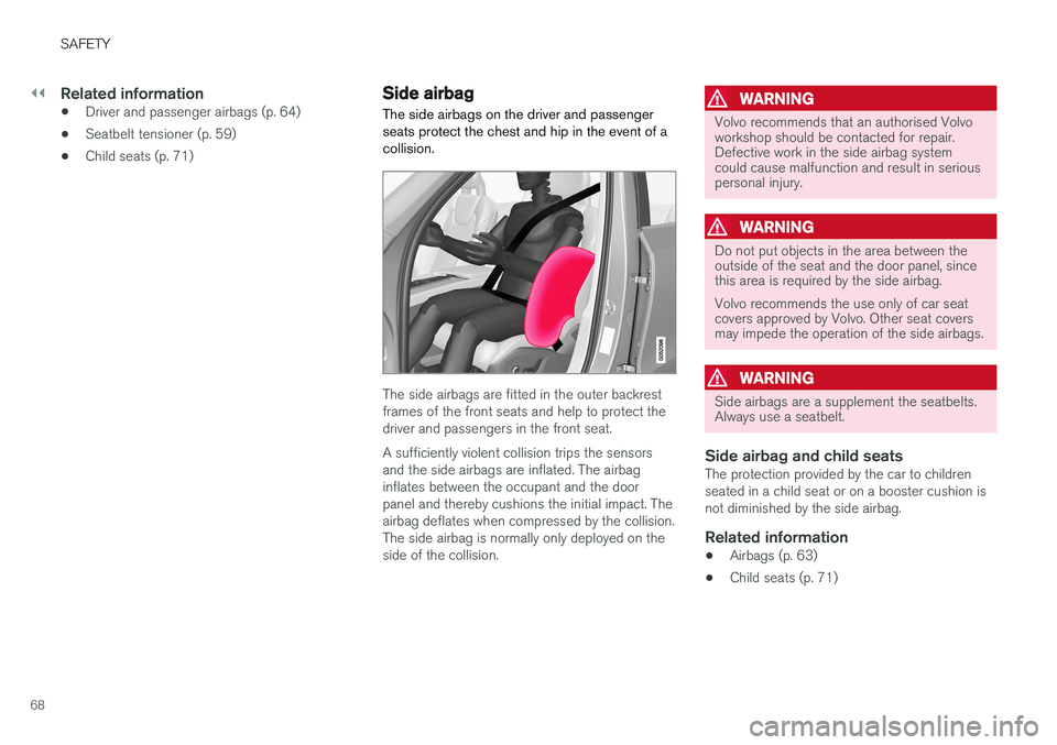 VOLVO V90 2017 Repair Manual ||
SAFETY
68
Related information
•Driver and passenger airbags (p. 64)
• Seatbelt tensioner (p. 59)
• Child seats (p. 71)
Side airbag
The side airbags on the driver and passenger seats protect t