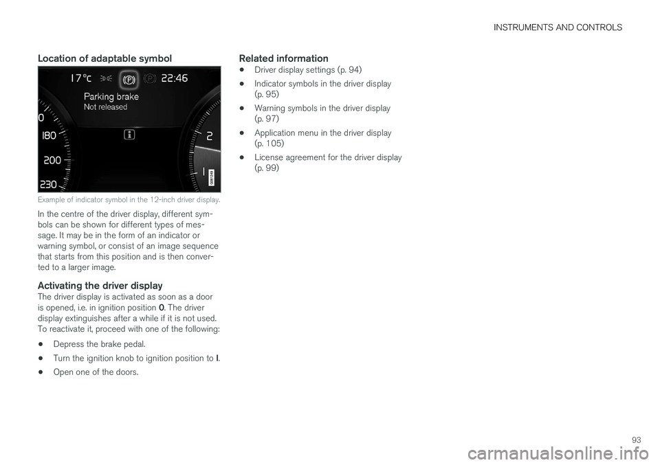VOLVO V90 2017 Owners Manual INSTRUMENTS AND CONTROLS
93
Location of adaptable symbol
Example of indicator symbol in the 12-inch driver display.
In the centre of the driver display, different sym- bols can be shown for different VOLVO V90 2017 Owners Manual INSTRUMENTS AND CONTROLS
93
Location of adaptable symbol
Example of indicator symbol in the 12-inch driver display.
In the centre of the driver display, different sym- bols can be shown for different