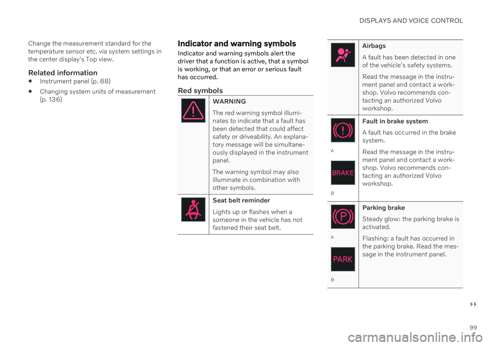 VOLVO V90 CROSS COUNTRY 2021  Owners Manual DISPLAYS AND VOICE CONTROL
}}
99
Change the measurement standard for the temperature sensor etc. via system settings inthe center display's Top view.
Related information

Instrument panel (p. 88)
