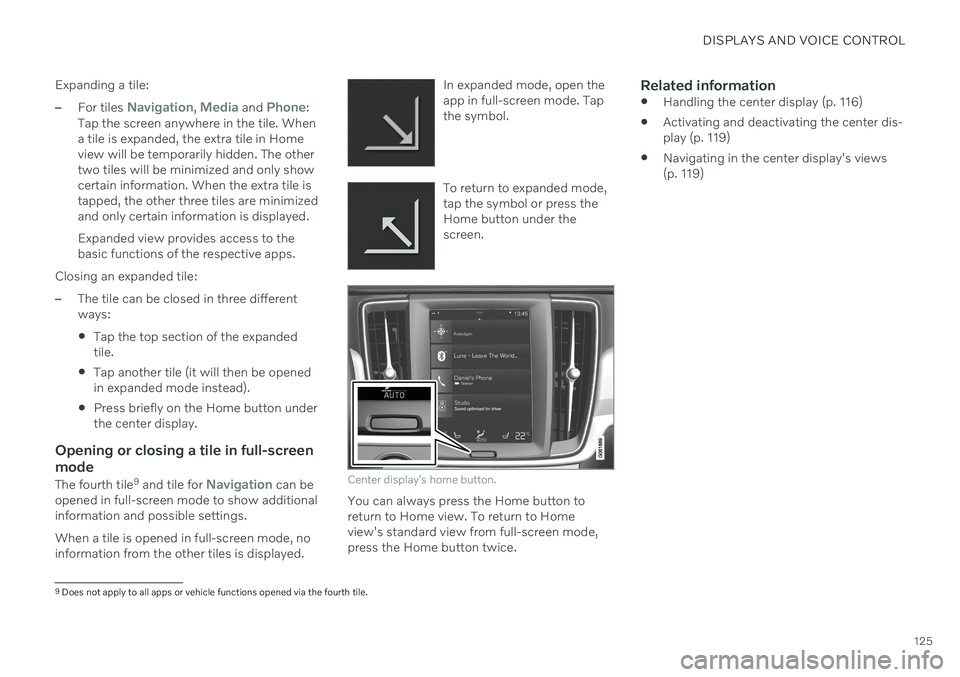 VOLVO V90 CROSS COUNTRY 2021 Owners Manual DISPLAYS AND VOICE CONTROL
125
Expanding a tile:
–For tiles Navigation, Media and Phone:
Tap the screen anywhere in the tile. When a tile is expanded, the extra tile in Homeview will be temporarily VOLVO V90 CROSS COUNTRY 2021 Owners Manual DISPLAYS AND VOICE CONTROL
125
Expanding a tile:
–For tiles Navigation, Media and Phone:
Tap the screen anywhere in the tile. When a tile is expanded, the extra tile in Homeview will be temporarily