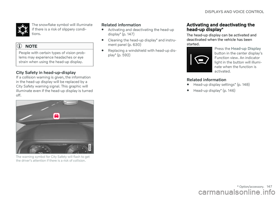 VOLVO V90 CROSS COUNTRY 2021 Owners Manual DISPLAYS AND VOICE CONTROL
* Option/accessory.147
The snowflake symbol will illuminate if there is a risk of slippery condi-tions.
NOTE
People with certain types of vision prob- lems may experience he VOLVO V90 CROSS COUNTRY 2021 Owners Manual DISPLAYS AND VOICE CONTROL
* Option/accessory.147
The snowflake symbol will illuminate if there is a risk of slippery condi-tions.
NOTE
People with certain types of vision prob- lems may experience he