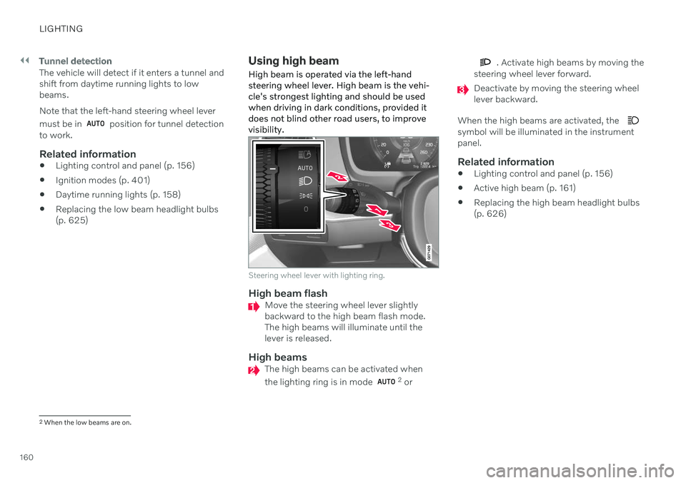 VOLVO V90 CROSS COUNTRY 2021 Owners Manual ||
LIGHTING
160
Tunnel detection
The vehicle will detect if it enters a tunnel and shift from daytime running lights to lowbeams. Note that the left-hand steering wheel lever must be in
position for VOLVO V90 CROSS COUNTRY 2021 Owners Manual ||
LIGHTING
160
Tunnel detection
The vehicle will detect if it enters a tunnel and shift from daytime running lights to lowbeams. Note that the left-hand steering wheel lever must be in
position for