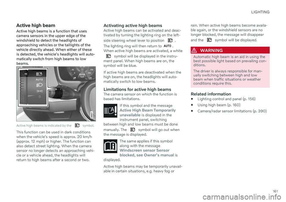 VOLVO V90 CROSS COUNTRY 2021 Owners Manual LIGHTING
161
Active high beam
Active high beams is a function that uses camera sensors in the upper edge of thewindshield to detect the headlights ofapproaching vehicles or the taillights of thevehicl VOLVO V90 CROSS COUNTRY 2021 Owners Manual LIGHTING
161
Active high beam
Active high beams is a function that uses camera sensors in the upper edge of thewindshield to detect the headlights ofapproaching vehicles or the taillights of thevehicl