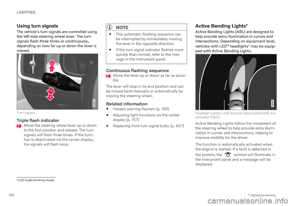 VOLVO V90 CROSS COUNTRY 2021  Owners Manual LIGHTING
* Option/accessory.
162
Using turn signals
The vehicle's turn signals are controlled using the left-side steering wheel lever. The turnsignals flash three times or continuously,depending 