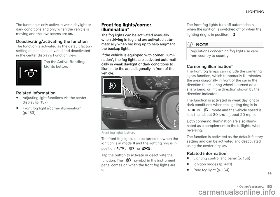 VOLVO V90 CROSS COUNTRY 2021 Owners Manual LIGHTING
}}
* Option/accessory.163
The function is only active in weak daylight or dark conditions and only when the vehicle ismoving and the low beams are on.
Deactivating/activating the functionThe VOLVO V90 CROSS COUNTRY 2021 Owners Manual LIGHTING
}}
* Option/accessory.163
The function is only active in weak daylight or dark conditions and only when the vehicle ismoving and the low beams are on.
Deactivating/activating the functionThe