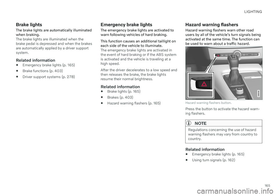 VOLVO V90 CROSS COUNTRY 2021 Owners Manual LIGHTING
165
Brake lights
The brake lights are automatically illuminated when braking.
The brake lights are illuminated when the brake pedal is depressed and when the brakesare automatically applied b VOLVO V90 CROSS COUNTRY 2021 Owners Manual LIGHTING
165
Brake lights
The brake lights are automatically illuminated when braking.
The brake lights are illuminated when the brake pedal is depressed and when the brakesare automatically applied b