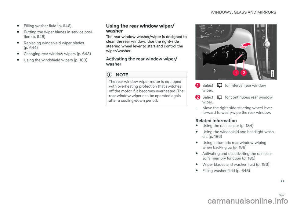 VOLVO V90 CROSS COUNTRY 2021 Owners Manual WINDOWS, GLASS AND MIRRORS
}}
187
Filling washer fluid (p. 646)
Putting the wiper blades in service posi- tion (p. 645)
Replacing windshield wiper blades(p. 644)
Changing rear window wipers (p. 64 VOLVO V90 CROSS COUNTRY 2021 Owners Manual WINDOWS, GLASS AND MIRRORS
}}
187
Filling washer fluid (p. 646)
Putting the wiper blades in service posi- tion (p. 645)
Replacing windshield wiper blades(p. 644)
Changing rear window wipers (p. 64