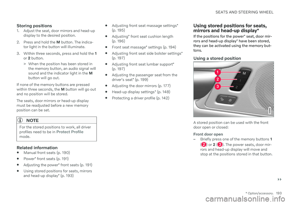 VOLVO V90 CROSS COUNTRY 2021 Owners Manual SEATS AND STEERING WHEEL
}}
* Option/accessory.193
Storing positions1. Adjust the seat, door mirrors and head-up
display to the desired position.
2. Press and hold the M button. The indica-
tor light VOLVO V90 CROSS COUNTRY 2021 Owners Manual SEATS AND STEERING WHEEL
}}
* Option/accessory.193
Storing positions1. Adjust the seat, door mirrors and head-up
display to the desired position.
2. Press and hold the M button. The indica-
tor light