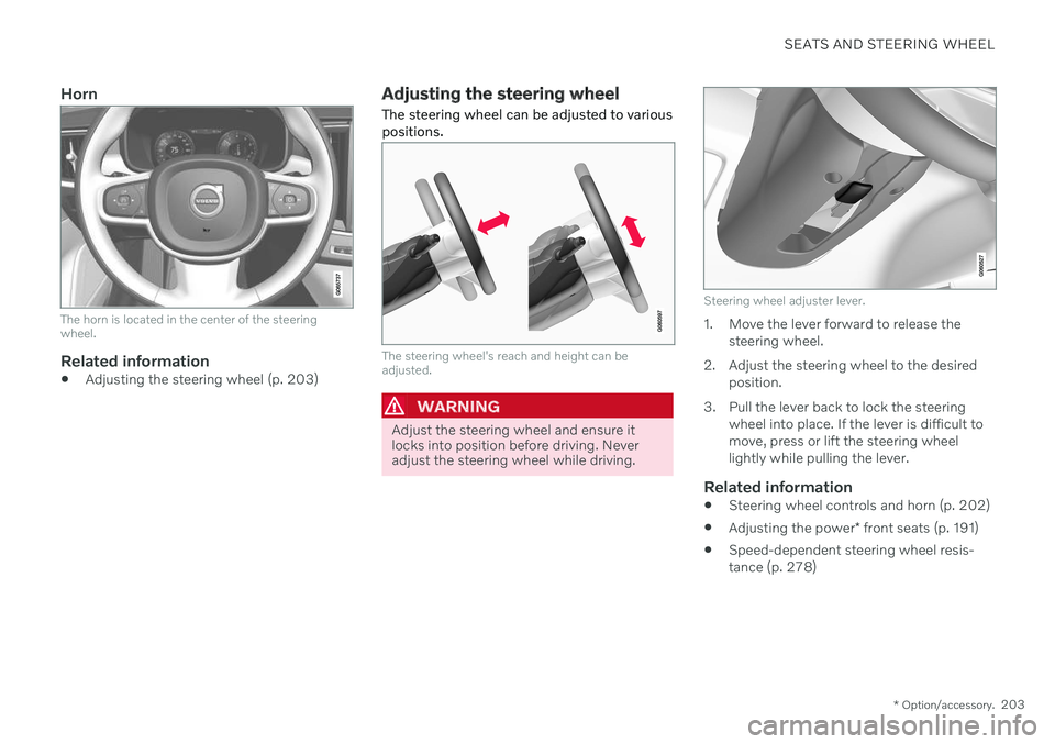 VOLVO V90 CROSS COUNTRY 2021 Owners Manual SEATS AND STEERING WHEEL
* Option/accessory.203
Horn
The horn is located in the center of the steering wheel.
Related information
Adjusting the steering wheel (p. 203)
Adjusting the steering wheel The VOLVO V90 CROSS COUNTRY 2021 Owners Manual SEATS AND STEERING WHEEL
* Option/accessory.203
Horn
The horn is located in the center of the steering wheel.
Related information
Adjusting the steering wheel (p. 203)
Adjusting the steering wheel The
