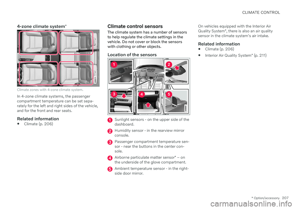 VOLVO V90 CROSS COUNTRY 2021 Owners Guide CLIMATE CONTROL
* Option/accessory.207
4-zone climate system *
Climate zones with 4-zone climate system.
In 4-zone climate systems, the passenger compartment temperature can be set sepa-rately for the VOLVO V90 CROSS COUNTRY 2021 Owners Guide CLIMATE CONTROL
* Option/accessory.207
4-zone climate system *
Climate zones with 4-zone climate system.
In 4-zone climate systems, the passenger compartment temperature can be set sepa-rately for the