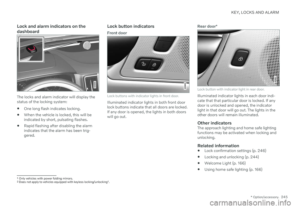 VOLVO V90 CROSS COUNTRY 2021 Owners Manual KEY, LOCKS AND ALARM
* Option/accessory.245
Lock and alarm indicators on the dashboard
The locks and alarm indicator will display the status of the locking system:
One long flash indicates locking.
VOLVO V90 CROSS COUNTRY 2021 Owners Manual KEY, LOCKS AND ALARM
* Option/accessory.245
Lock and alarm indicators on the dashboard
The locks and alarm indicator will display the status of the locking system:
One long flash indicates locking.