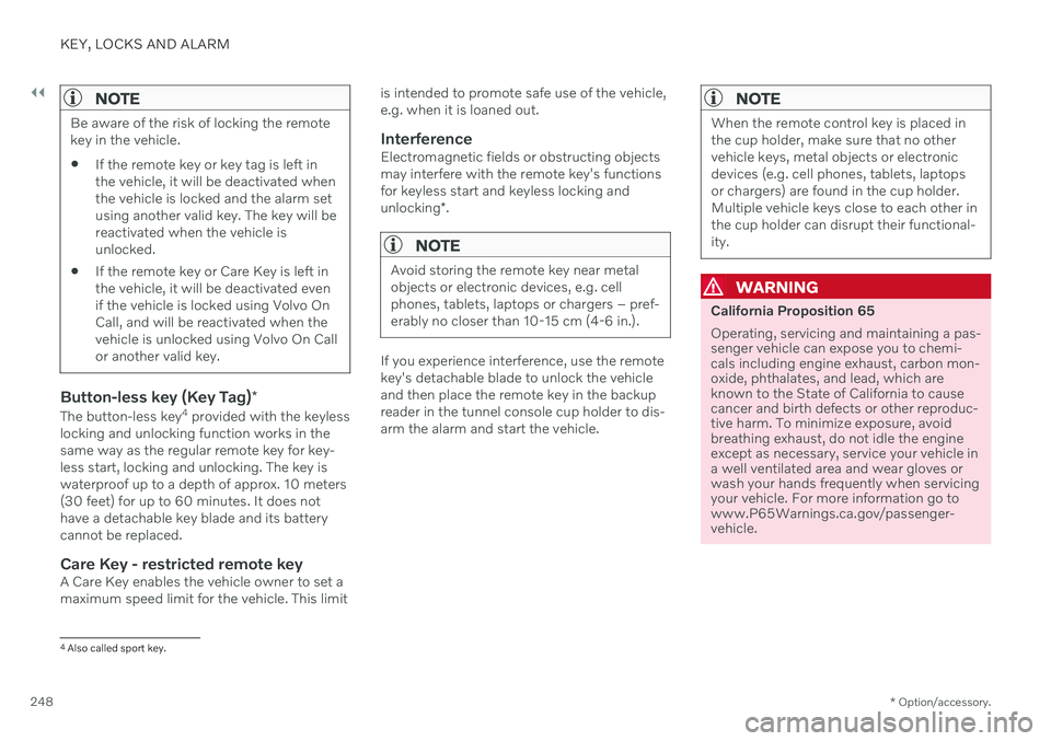 VOLVO V90 CROSS COUNTRY 2021 Owners Manual ||
KEY, LOCKS AND ALARM
* Option/accessory.
248
NOTE
Be aware of the risk of locking the remote key in the vehicle. If the remote key or key tag is left in the vehicle, it will be deactivated whenthe VOLVO V90 CROSS COUNTRY 2021 Owners Manual ||
KEY, LOCKS AND ALARM
* Option/accessory.
248
NOTE
Be aware of the risk of locking the remote key in the vehicle. If the remote key or key tag is left in the vehicle, it will be deactivated whenthe