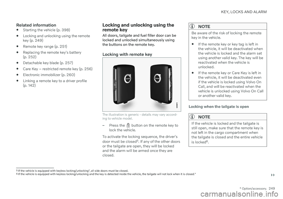 VOLVO V90 CROSS COUNTRY 2021 Owners Manual KEY, LOCKS AND ALARM
}}
* Option/accessory.249
Related information
Starting the vehicle (p. 398)
Locking and unlocking using the remote key (p. 249)
Remote key range (p. 251)
Replacing the remote k VOLVO V90 CROSS COUNTRY 2021 Owners Manual KEY, LOCKS AND ALARM
}}
* Option/accessory.249
Related information
Starting the vehicle (p. 398)
Locking and unlocking using the remote key (p. 249)
Remote key range (p. 251)
Replacing the remote k