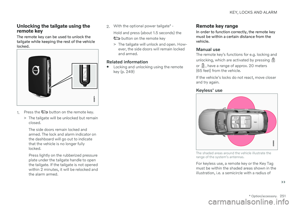 VOLVO V90 CROSS COUNTRY 2021 Owners Manual KEY, LOCKS AND ALARM
}}
* Option/accessory.251
Unlocking the tailgate using the remote key
The remote key can be used to unlock the tailgate while keeping the rest of the vehiclelocked.
1. Press the VOLVO V90 CROSS COUNTRY 2021 Owners Manual KEY, LOCKS AND ALARM
}}
* Option/accessory.251
Unlocking the tailgate using the remote key
The remote key can be used to unlock the tailgate while keeping the rest of the vehiclelocked.
1. Press the