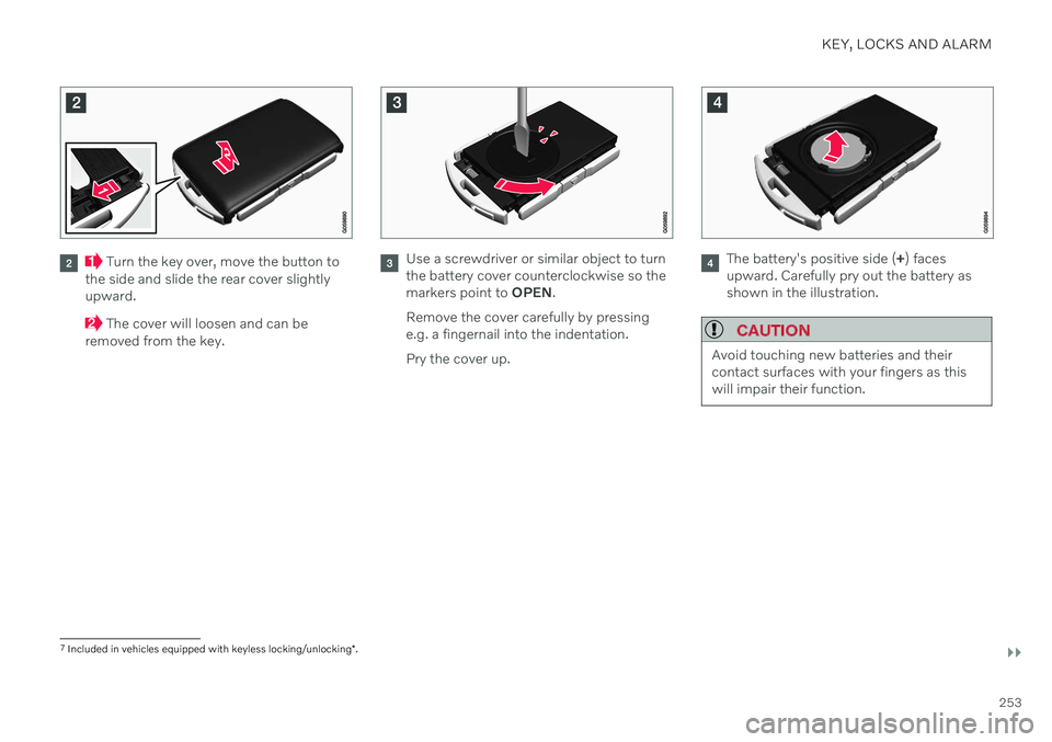 VOLVO V90 CROSS COUNTRY 2021 Owners Manual KEY, LOCKS AND ALARM
}}
253
Turn the key over, move the button to
the side and slide the rear cover slightly upward.
The cover will loosen and can be
removed from the key.
Use a screwdriver or simil VOLVO V90 CROSS COUNTRY 2021 Owners Manual KEY, LOCKS AND ALARM
}}
253
Turn the key over, move the button to
the side and slide the rear cover slightly upward.
The cover will loosen and can be
removed from the key.
Use a screwdriver or simil