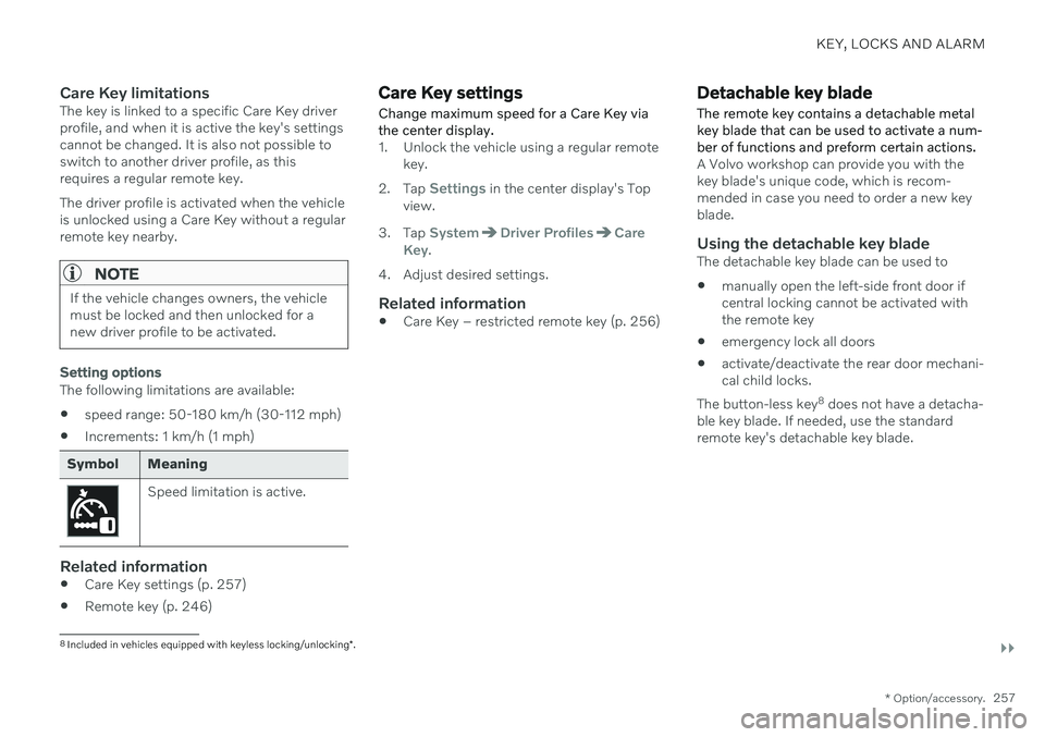 VOLVO V90 CROSS COUNTRY 2021 Owners Manual KEY, LOCKS AND ALARM
}}
* Option/accessory.257
Care Key limitationsThe key is linked to a specific Care Key driver profile, and when it is active the key's settingscannot be changed. It is also no VOLVO V90 CROSS COUNTRY 2021 Owners Manual KEY, LOCKS AND ALARM
}}
* Option/accessory.257
Care Key limitationsThe key is linked to a specific Care Key driver profile, and when it is active the key's settingscannot be changed. It is also no