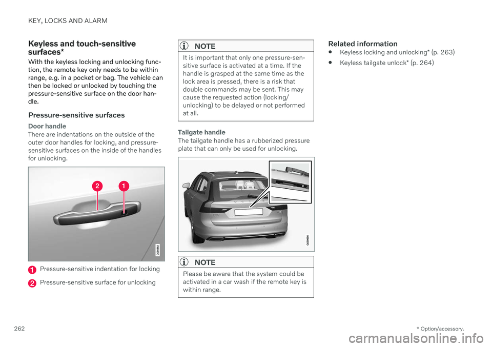 VOLVO V90 CROSS COUNTRY 2021 Owners Manual KEY, LOCKS AND ALARM
* Option/accessory.
262
Keyless and touch-sensitive surfaces *
With the keyless locking and unlocking func- tion, the remote key only needs to be withinrange, e.g. in a pocket or VOLVO V90 CROSS COUNTRY 2021 Owners Manual KEY, LOCKS AND ALARM
* Option/accessory.
262
Keyless and touch-sensitive surfaces *
With the keyless locking and unlocking func- tion, the remote key only needs to be withinrange, e.g. in a pocket or