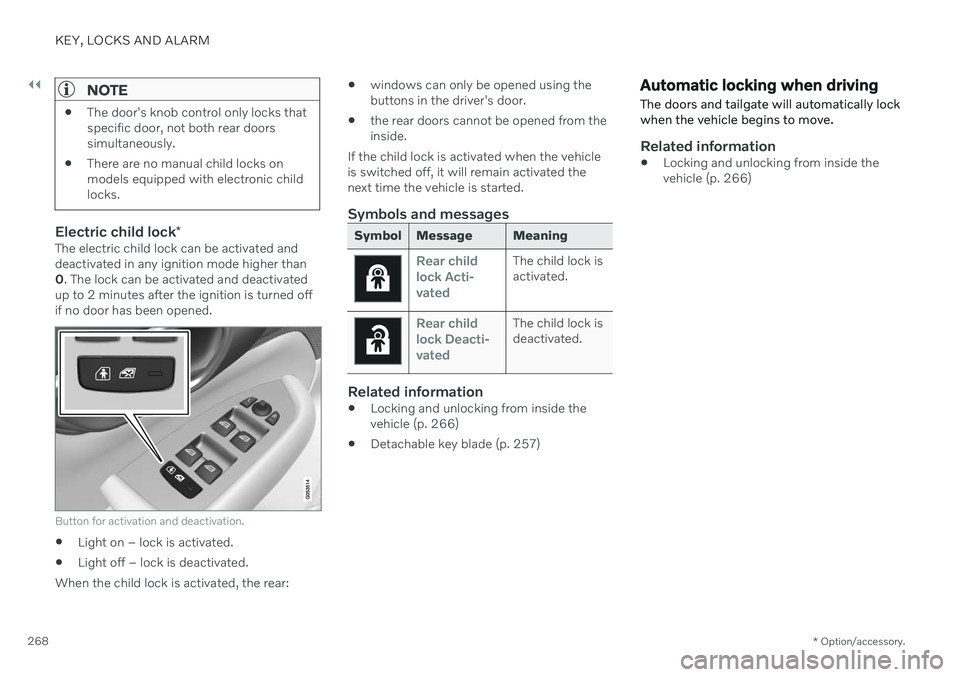 VOLVO V90 CROSS COUNTRY 2021 Owners Manual ||
KEY, LOCKS AND ALARM
* Option/accessory.
268
NOTE
The door's knob control only locks that specific door, not both rear doorssimultaneously.
There are no manual child locks onmodels equipped w VOLVO V90 CROSS COUNTRY 2021 Owners Manual ||
KEY, LOCKS AND ALARM
* Option/accessory.
268
NOTE
The door's knob control only locks that specific door, not both rear doorssimultaneously.
There are no manual child locks onmodels equipped w