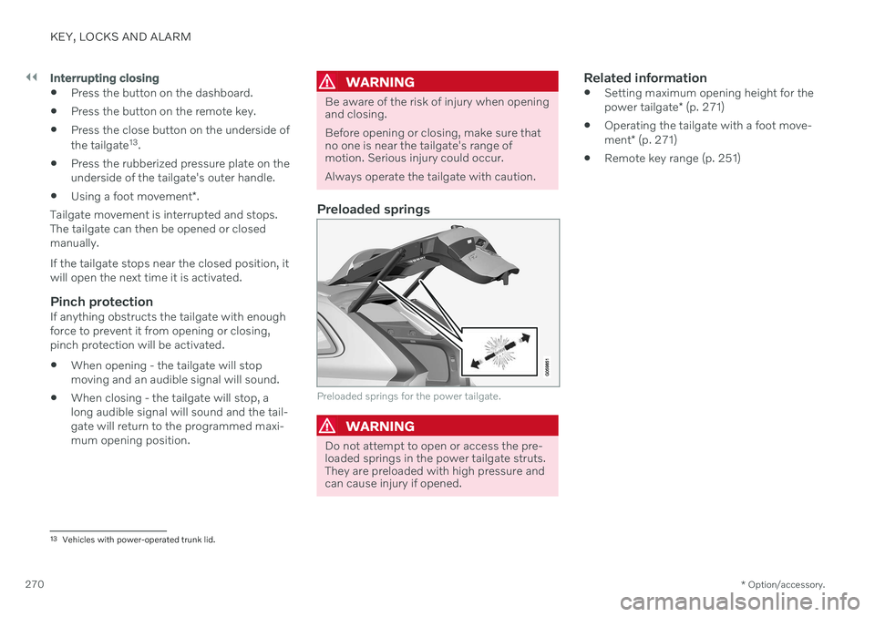 VOLVO V90 CROSS COUNTRY 2021 Owners Manual ||
KEY, LOCKS AND ALARM
* Option/accessory.
270
Interrupting closing
Press the button on the dashboard.
Press the button on the remote key.
Press the close button on the underside of the tailgate 1 VOLVO V90 CROSS COUNTRY 2021 Owners Manual ||
KEY, LOCKS AND ALARM
* Option/accessory.
270
Interrupting closing
Press the button on the dashboard.
Press the button on the remote key.
Press the close button on the underside of the tailgate 1