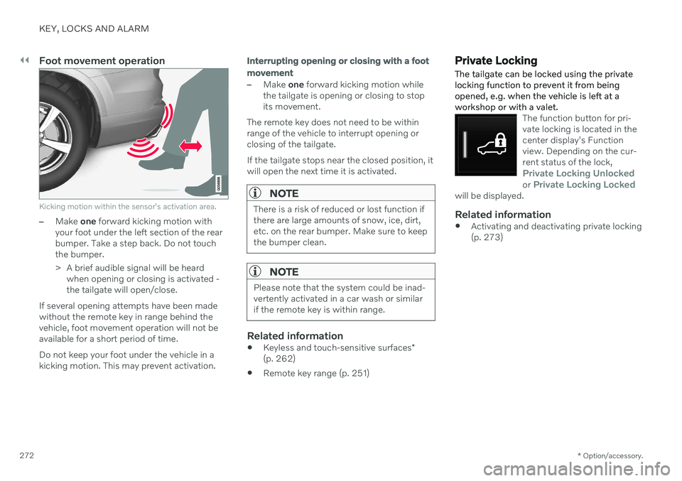 VOLVO V90 CROSS COUNTRY 2021 Owners Guide ||
KEY, LOCKS AND ALARM
* Option/accessory.
272
Foot movement operation
Kicking motion within the sensor's activation area.
–Make one forward kicking motion with
your foot under the left sectio VOLVO V90 CROSS COUNTRY 2021 Owners Guide ||
KEY, LOCKS AND ALARM
* Option/accessory.
272
Foot movement operation
Kicking motion within the sensor's activation area.
–Make one forward kicking motion with
your foot under the left sectio