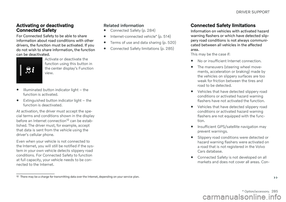 VOLVO V90 CROSS COUNTRY 2021 Owners Manual DRIVER SUPPORT
}}
* Option/accessory.285
Activating or deactivating Connected Safety
For Connected Safety to be able to share information about road conditions with otherdrivers, the function must be VOLVO V90 CROSS COUNTRY 2021 Owners Manual DRIVER SUPPORT
}}
* Option/accessory.285
Activating or deactivating Connected Safety
For Connected Safety to be able to share information about road conditions with otherdrivers, the function must be