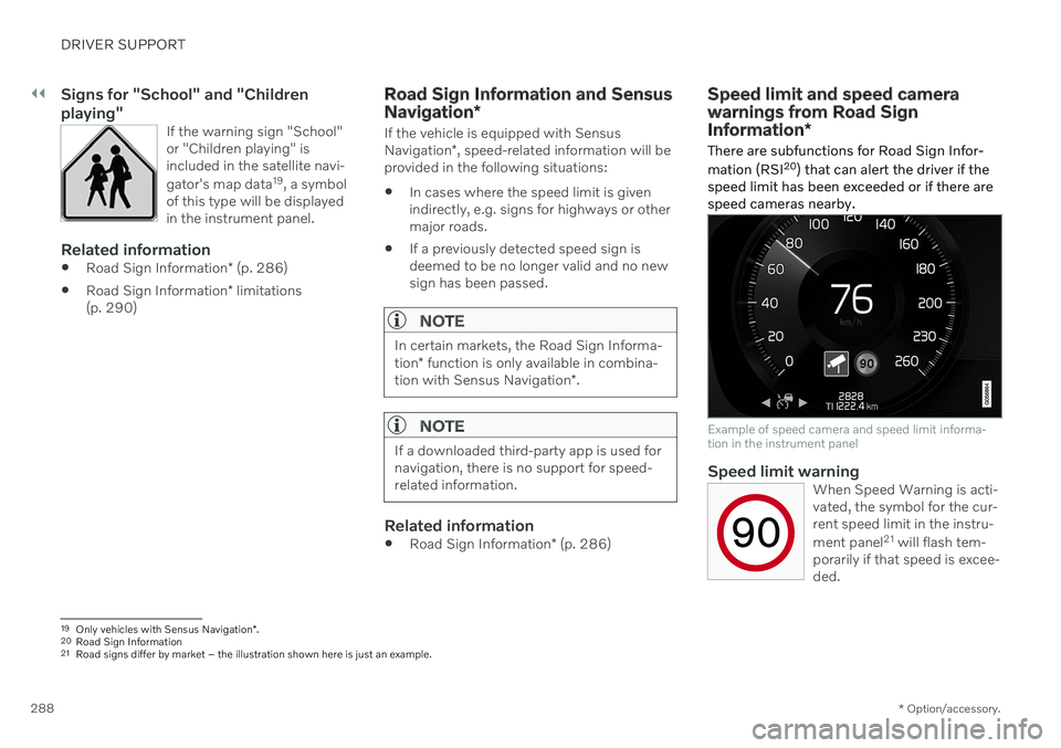VOLVO V90 CROSS COUNTRY 2021 Owners Manual ||
DRIVER SUPPORT
* Option/accessory.
288
Signs for "School" and "Children playing"
If the warning sign "School" or "Children playing" isincluded in the satellite navi- VOLVO V90 CROSS COUNTRY 2021 Owners Manual ||
DRIVER SUPPORT
* Option/accessory.
288
Signs for "School" and "Children playing"
If the warning sign "School" or "Children playing" isincluded in the satellite navi-