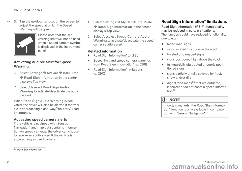 VOLVO V90 CROSS COUNTRY 2021 Owners Manual ||
DRIVER SUPPORT
* Option/accessory.
290 3. Tap the up/down arrows on the screen to
adjust the speed at which the Speed Warning will be given.
Please note that the setwarning limit will not be usedwh VOLVO V90 CROSS COUNTRY 2021 Owners Manual ||
DRIVER SUPPORT
* Option/accessory.
290 3. Tap the up/down arrows on the screen to
adjust the speed at which the Speed Warning will be given.
Please note that the setwarning limit will not be usedwh