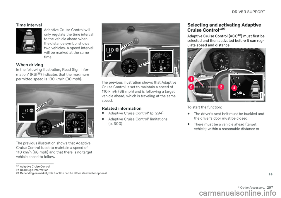 VOLVO V90 CROSS COUNTRY 2021 Owners Manual DRIVER SUPPORT
}}
* Option/accessory.297
Time intervalAdaptive Cruise Control will only regulate the time intervalto the vehicle ahead whenthe distance symbol showstwo vehicles. A speed intervalwill b VOLVO V90 CROSS COUNTRY 2021 Owners Manual DRIVER SUPPORT
}}
* Option/accessory.297
Time intervalAdaptive Cruise Control will only regulate the time intervalto the vehicle ahead whenthe distance symbol showstwo vehicles. A speed intervalwill b