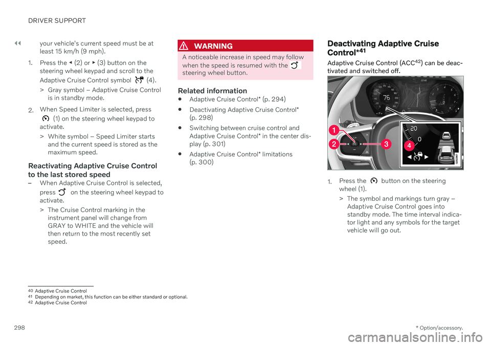 VOLVO V90 CROSS COUNTRY 2021 Owners Manual ||
DRIVER SUPPORT
* Option/accessory.
298 your vehicle's current speed must be at least 15 km/h (9 mph).
1. Press the ◀ (2) or ▶ (3) button on the
steering wheel keypad and scroll to the Ada VOLVO V90 CROSS COUNTRY 2021 Owners Manual ||
DRIVER SUPPORT
* Option/accessory.
298 your vehicle's current speed must be at least 15 km/h (9 mph).
1. Press the ◀ (2) or ▶ (3) button on the
steering wheel keypad and scroll to the Ada