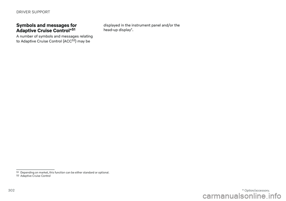 VOLVO V90 CROSS COUNTRY 2021  Owners Manual DRIVER SUPPORT
* Option/accessory.
302
Symbols and messages for Adaptive Cruise Control *51
A number of symbols and messages relating to Adaptive Cruise Control (ACC 52
) may be displayed in the instr