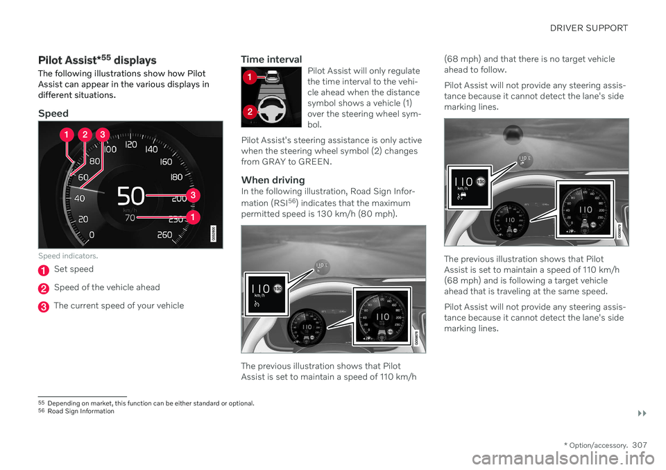VOLVO V90 CROSS COUNTRY 2021  Owners Manual DRIVER SUPPORT
}}
* Option/accessory.307
Pilot Assist*55
 displays
The following illustrations show how Pilot Assist can appear in the various displays indifferent situations.
Speed
Speed indicators.
