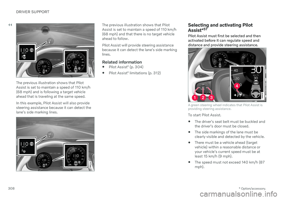 VOLVO V90 CROSS COUNTRY 2021  Owners Manual ||
DRIVER SUPPORT
* Option/accessory.
308
The previous illustration shows that Pilot Assist is set to maintain a speed of 110 km/h(68 mph) and is following a target vehicleahead that is traveling at t